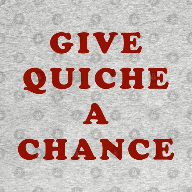 Give Quiche A Chance by TeeShawn